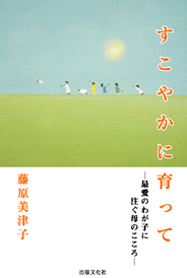 すこやかに育って 最愛のわが子に注ぐ母のこころ